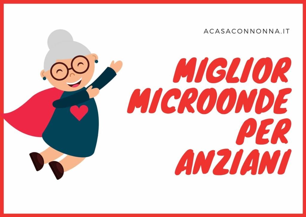 Miglior Microonde per anziani (semplice ed efficace) - A casa con Nonna